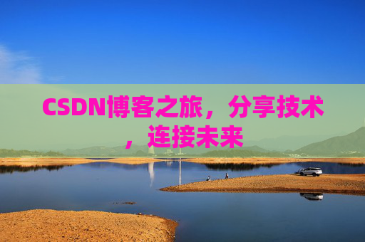 CSDN博客之旅,分享技术,连接未来
